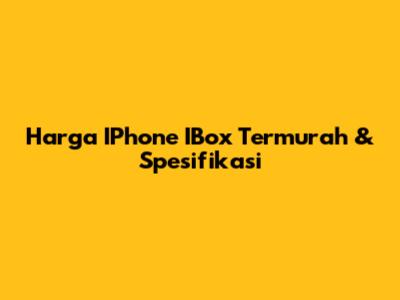 Harga IPhone IBox Termurah & Spesifikasi