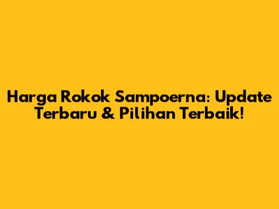 Harga Rokok Sampoerna: Update Terbaru & Pilihan Terbaik!