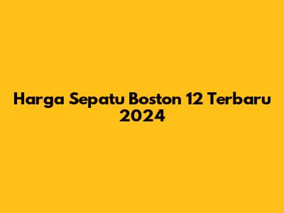 Harga Sepatu Boston 12 Terbaru 2024