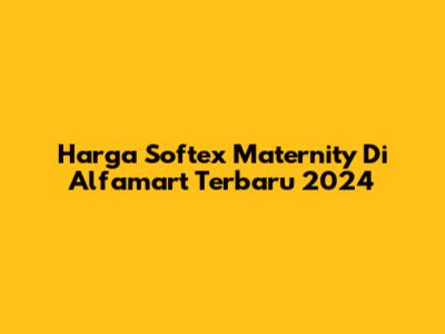 Harga Softex Maternity Di Alfamart Terbaru 2024
