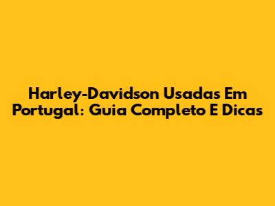 Harley-Davidson Usadas Em Portugal: Guia Completo E Dicas