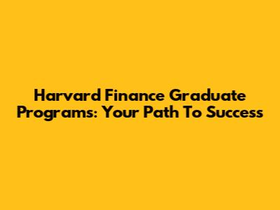 Harvard Finance Graduate Programs: Your Path To Success