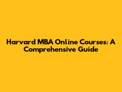 Harvard MBA Online Courses: A Comprehensive Guide