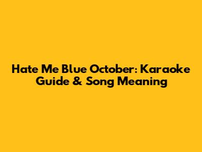 Hate Me Blue October: Karaoke Guide & Song Meaning
