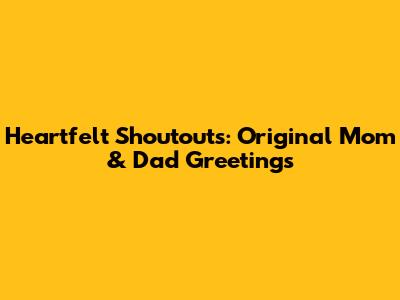 Heartfelt Shoutouts: Original 'Mom & Dad' Greetings