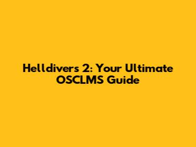 Helldivers 2: Your Ultimate OSCLMS Guide