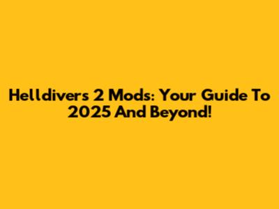 Helldivers 2 Mods: Your Guide To 2025 And Beyond!