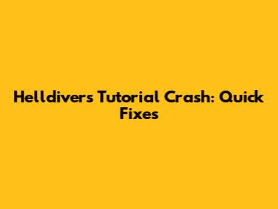 Helldivers Tutorial Crash: Quick Fixes
