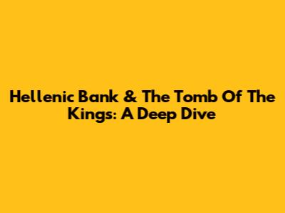 Hellenic Bank & The Tomb Of The Kings: A Deep Dive