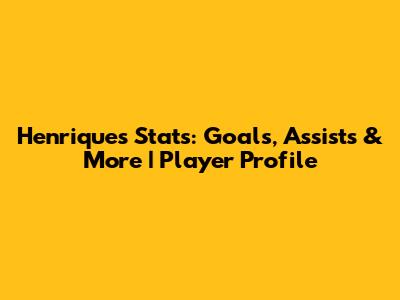 Henrique's Stats: Goals, Assists & More | Player Profile