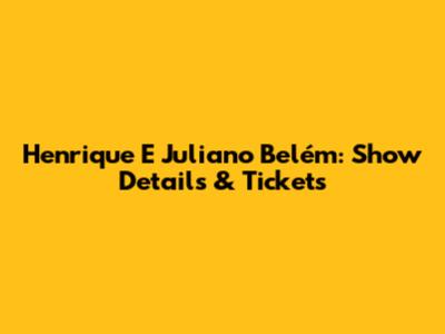 Henrique E Juliano Belém: Show Details & Tickets