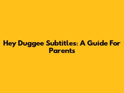 Hey Duggee Subtitles: A Guide For Parents