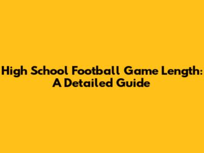 High School Football Game Length: A Detailed Guide