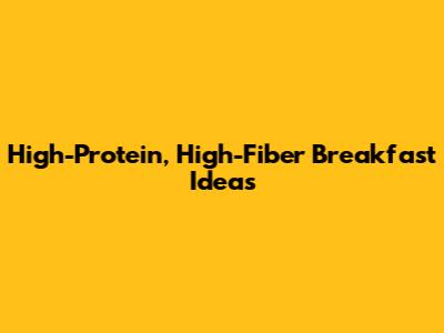 High-Protein, High-Fiber Breakfast Ideas