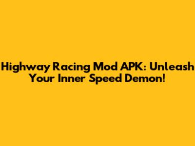 Highway Racing Mod APK: Unleash Your Inner Speed Demon!
