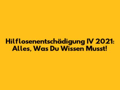 Hilflosenentschädigung IV 2021: Alles, Was Du Wissen Musst!