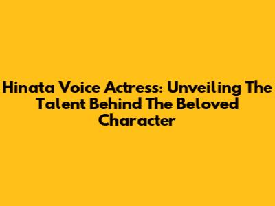 Hinata Voice Actress: Unveiling The Talent Behind The Beloved Character