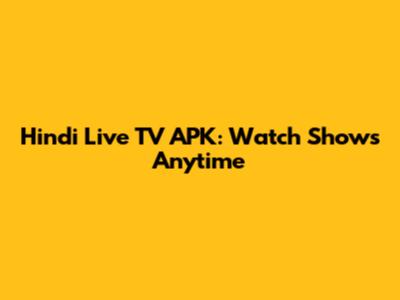 Hindi Live TV APK: Watch Shows Anytime