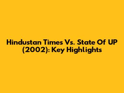 Hindustan Times Vs. State Of UP (2002): Key Highlights