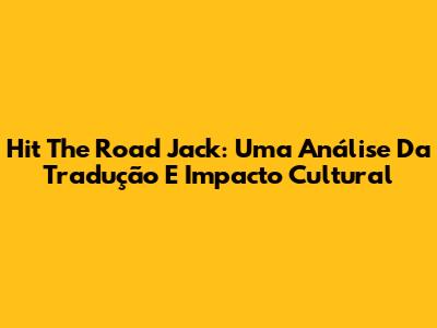 Hit The Road Jack: Uma Análise Da Tradução E Impacto Cultural