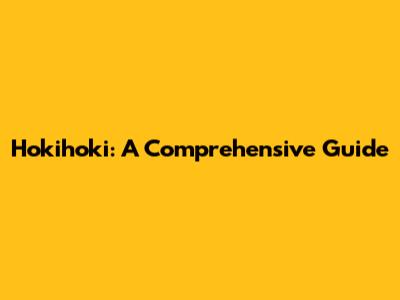 Hokihoki: A Comprehensive Guide