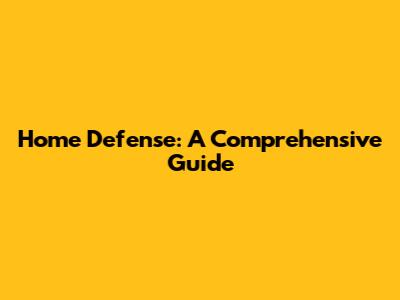 Home Defense: A Comprehensive Guide