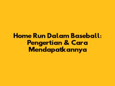 Home Run Dalam Baseball: Pengertian & Cara Mendapatkannya