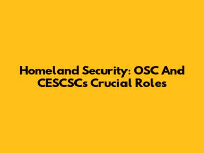 Homeland Security: OSC And CESCSC's Crucial Roles
