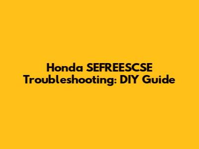 Honda SEFREESCSE Troubleshooting: DIY Guide