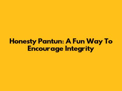 Honesty Pantun: A Fun Way To Encourage Integrity