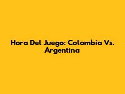 Hora Del Juego: Colombia Vs. Argentina