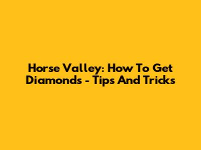 Horse Valley: How To Get Diamonds - Tips And Tricks