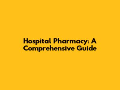Hospital Pharmacy: A Comprehensive Guide