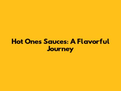 Hot Ones Sauces: A Flavorful Journey