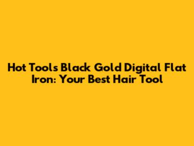 Hot Tools Black Gold Digital Flat Iron: Your Best Hair Tool