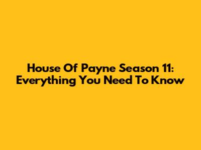 House Of Payne Season 11: Everything You Need To Know