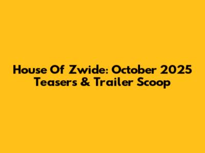 House Of Zwide: October 2025 Teasers & Trailer Scoop