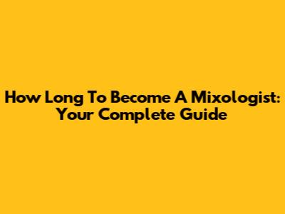How Long To Become A Mixologist: Your Complete Guide