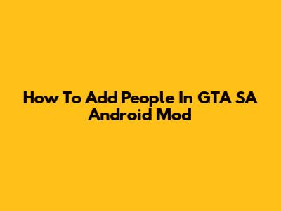 How To Add People In GTA SA Android Mod