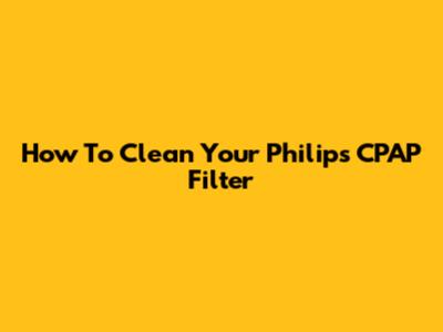 How To Clean Your Philips CPAP Filter