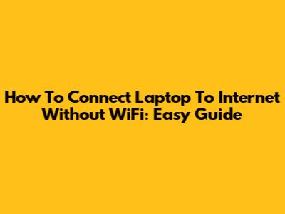 How To Connect Laptop To Internet Without WiFi: Easy Guide