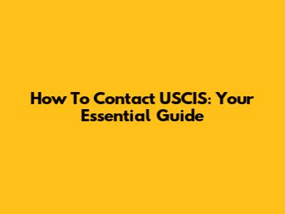How To Contact USCIS: Your Essential Guide