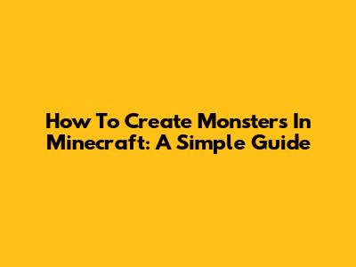 How To Create Monsters In Minecraft: A Simple Guide