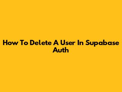How To Delete A User In Supabase Auth