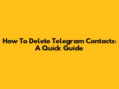 How To Delete Telegram Contacts: A Quick Guide