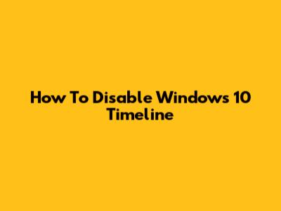 How To Disable Windows 10 Timeline