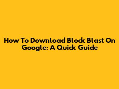 How To Download Block Blast On Google: A Quick Guide