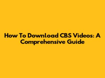 How To Download CBS Videos: A Comprehensive Guide