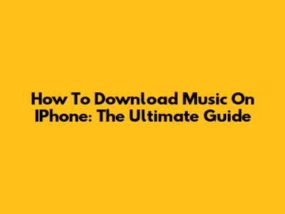 How To Download Music On IPhone: The Ultimate Guide