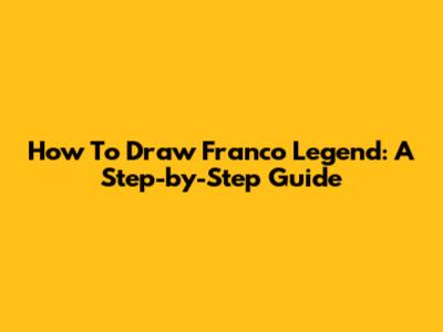 How To Draw Franco Legend: A Step-by-Step Guide